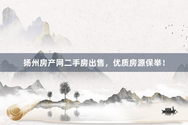 扬州房产网二手房出售，优质房源保举！