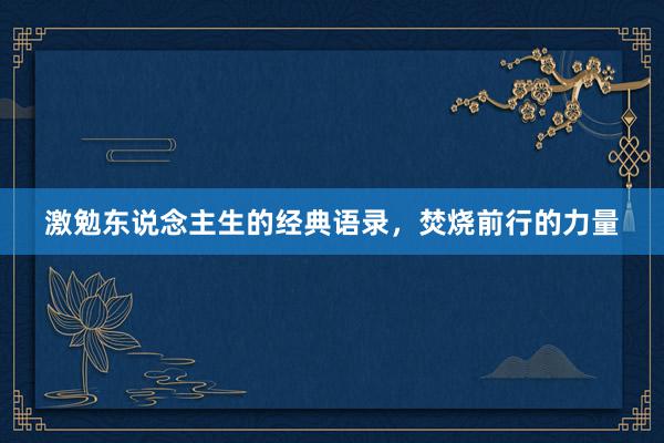激勉东说念主生的经典语录，焚烧前行的力量